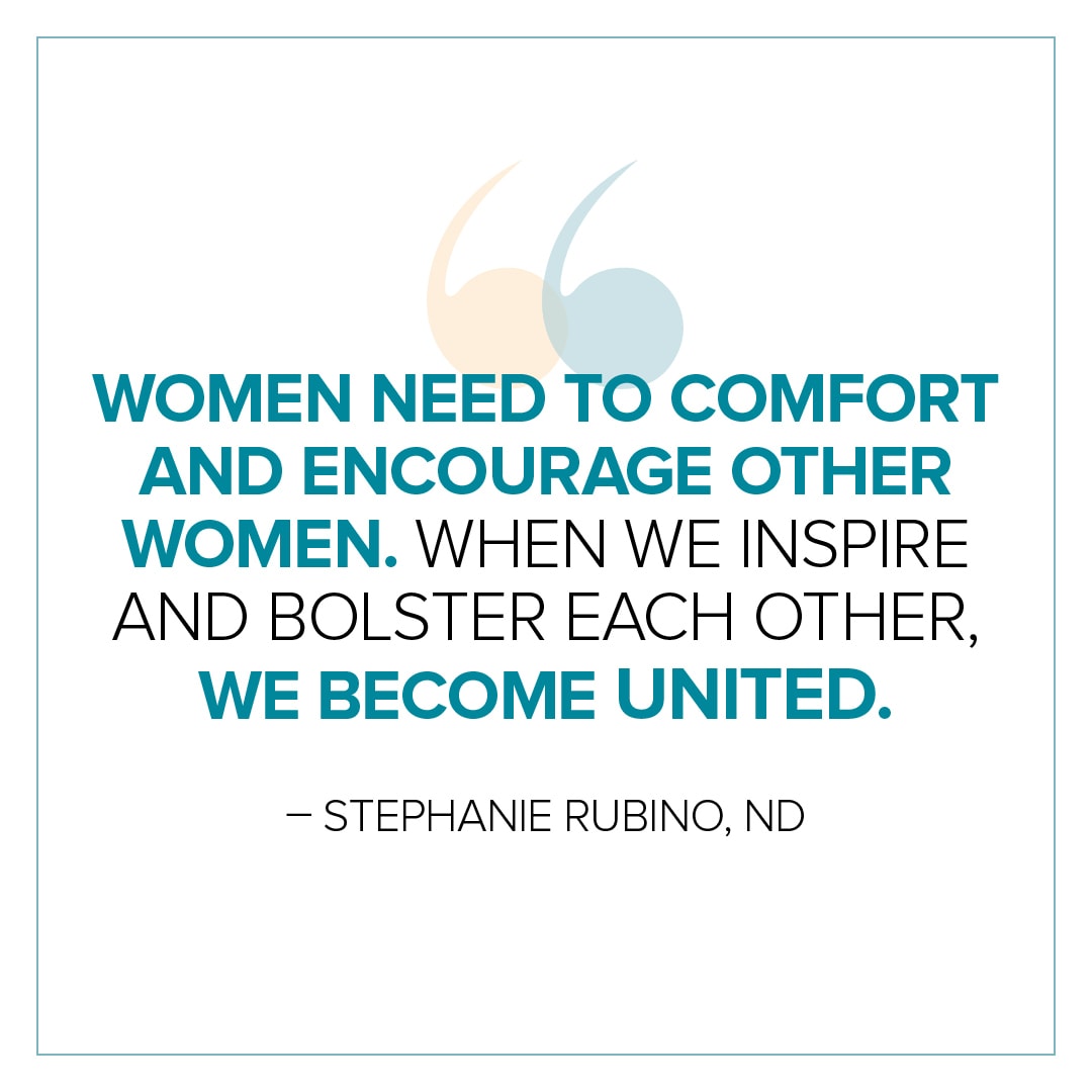 all text " Women need to comfort and encourage other women. When we inspire and bolster each other, we become united - Dr Stephanie Rubino"