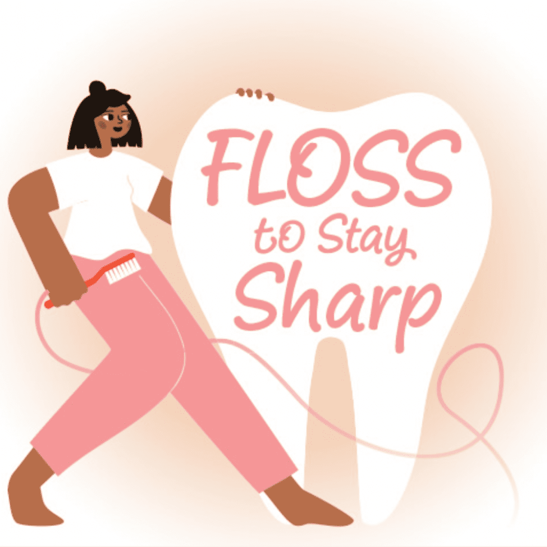 Text that reads "Floss to Stay Sharp" printed on a drawing of a large molar tooth beside a drawing of a woman holding a big tooth brush and a piece of dental floss swirling around both the woman and the tooth