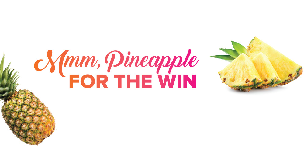 Mmm, Pineapple for the Win