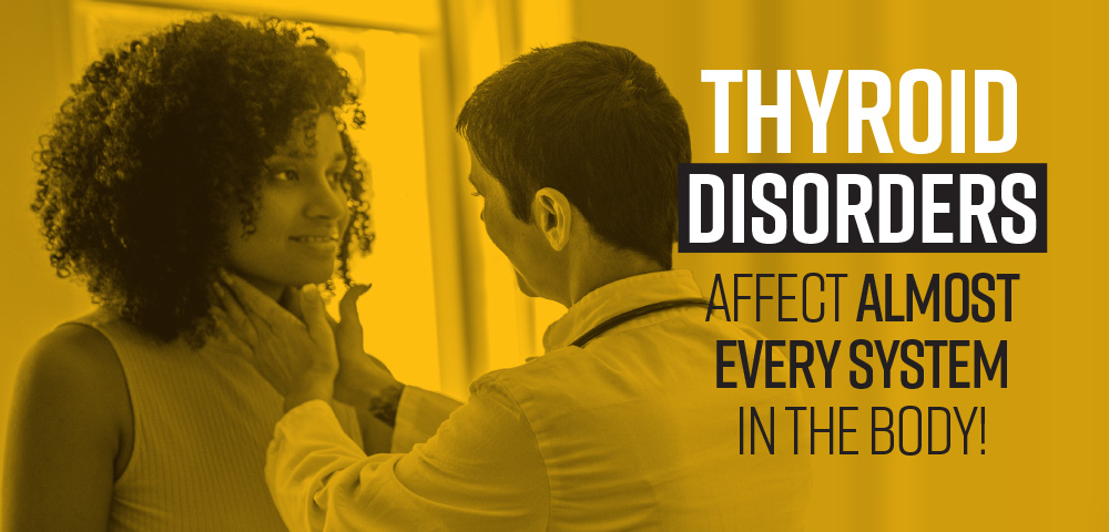 Thyroid disorders affect almost every system in the body!
