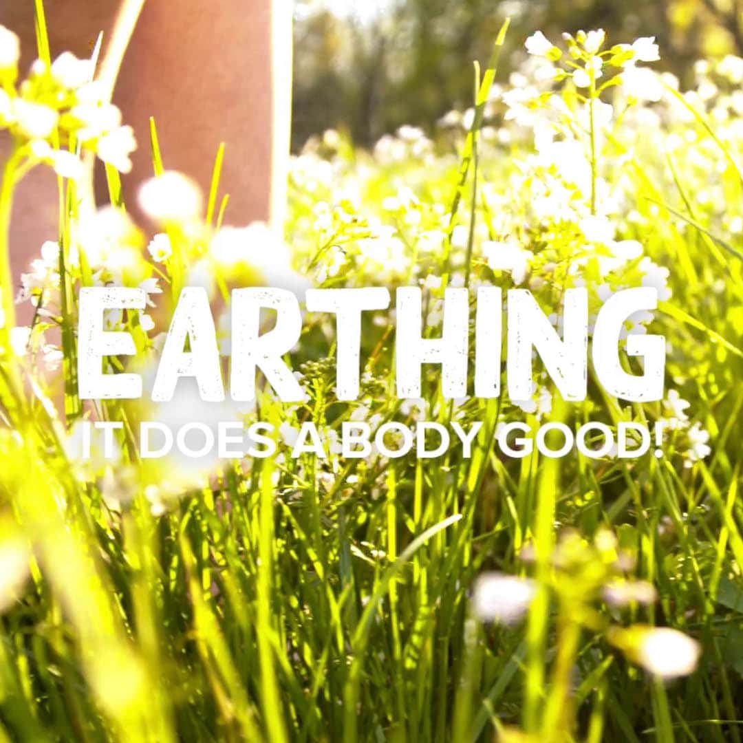 an up close image of grass on a lovely spring day. Text over it says "Earthing, it Does a Body Good!"